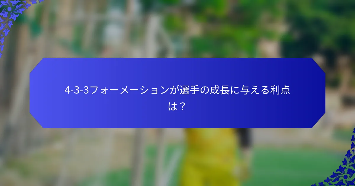4-3-3フォーメーションが選手の成長に与える利点は?