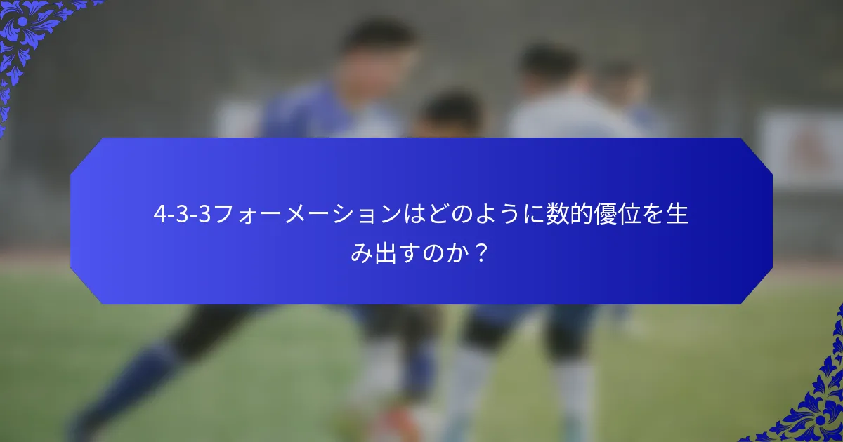 4-3-3フォーメーションはどのように数的優位を生み出すのか？