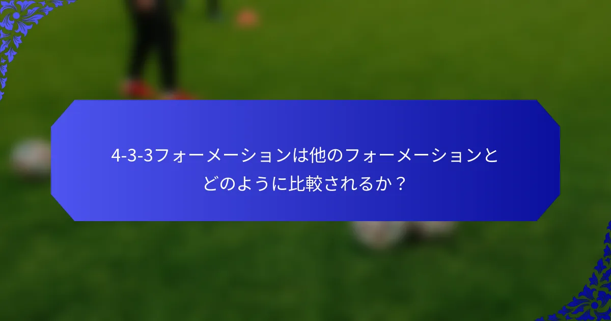 4-3-3フォーメーションは他のフォーメーションとどのように比較されるか？