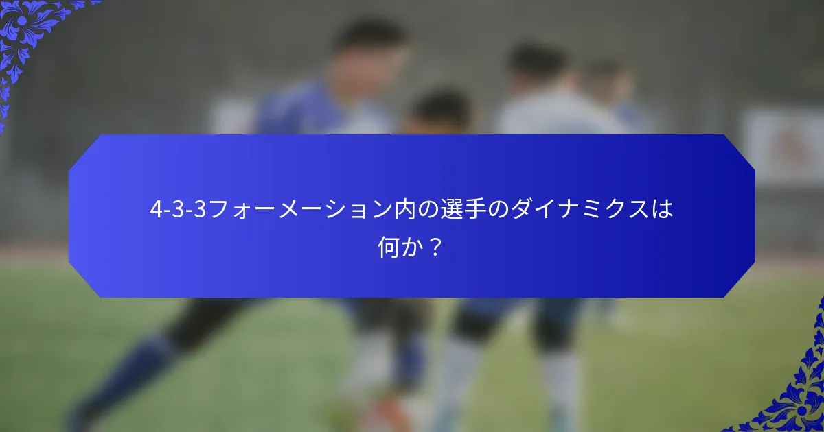 4-3-3フォーメーション内の選手のダイナミクスは何か？