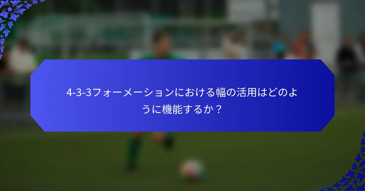 4-3-3フォーメーションにおける幅の活用はどのように機能するか?
