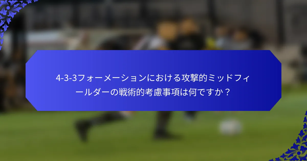 4-3-3フォーメーションにおける攻撃的ミッドフィールダーの戦術的考慮事項は何ですか?