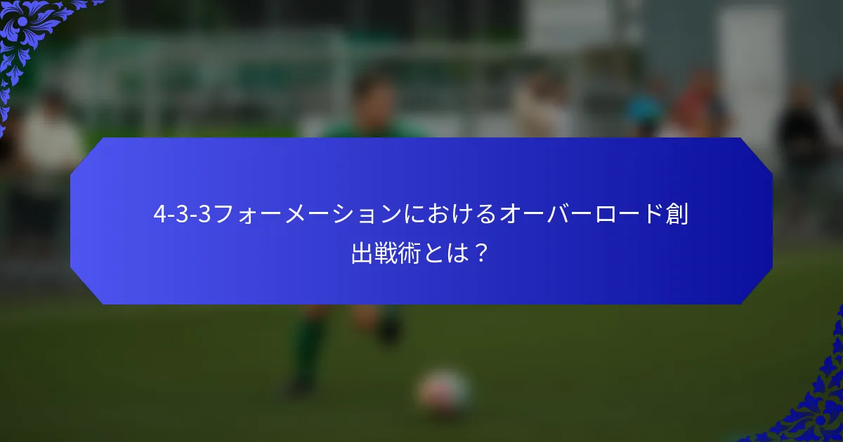 4-3-3フォーメーションにおけるオーバーロード創出戦術とは?
