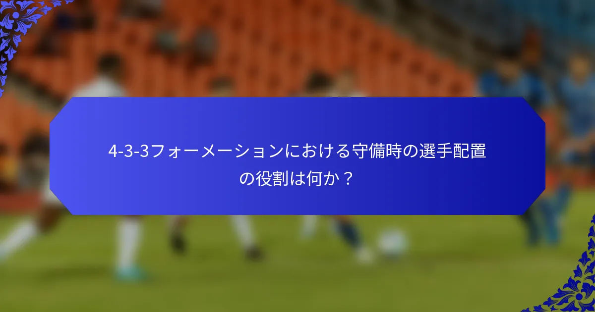 4-3-3フォーメーションにおける守備時の選手配置の役割は何か？