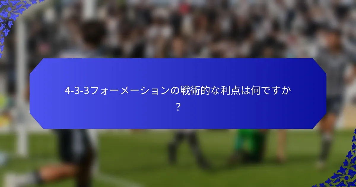 4-3-3フォーメーションの戦術的な利点は何ですか？
