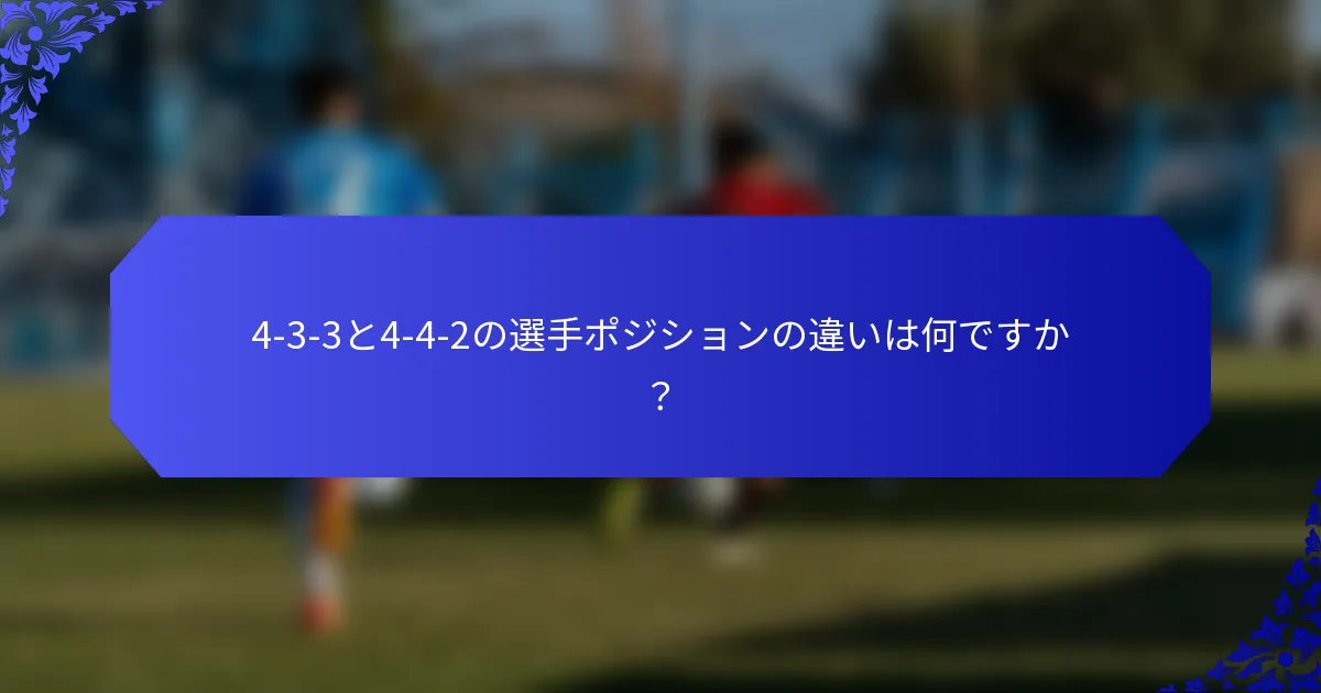 4-3-3と4-4-2の選手ポジションの違いは何ですか？