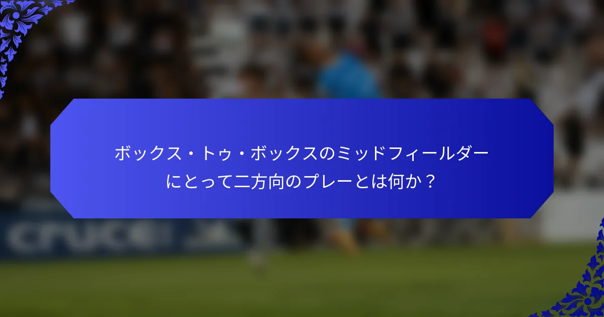 ボックス・トゥ・ボックスのミッドフィールダーにとって二方向のプレーとは何か?