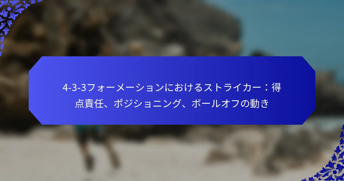 4-3-3フォーメーションにおけるストライカー：得点責任、ポジショニング、ボールオフの動き