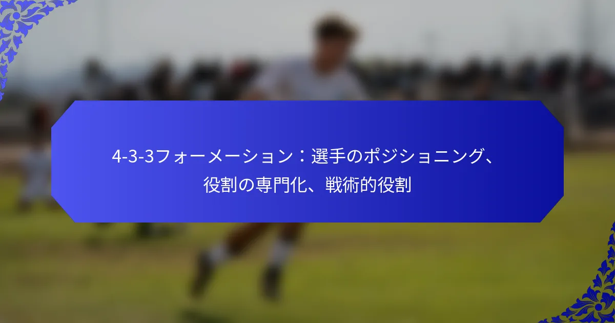4-3-3フォーメーション：選手のポジショニング、役割の専門化、戦術的役割