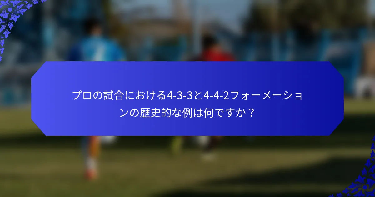 プロの試合における4-3-3と4-4-2フォーメーションの歴史的な例は何ですか？