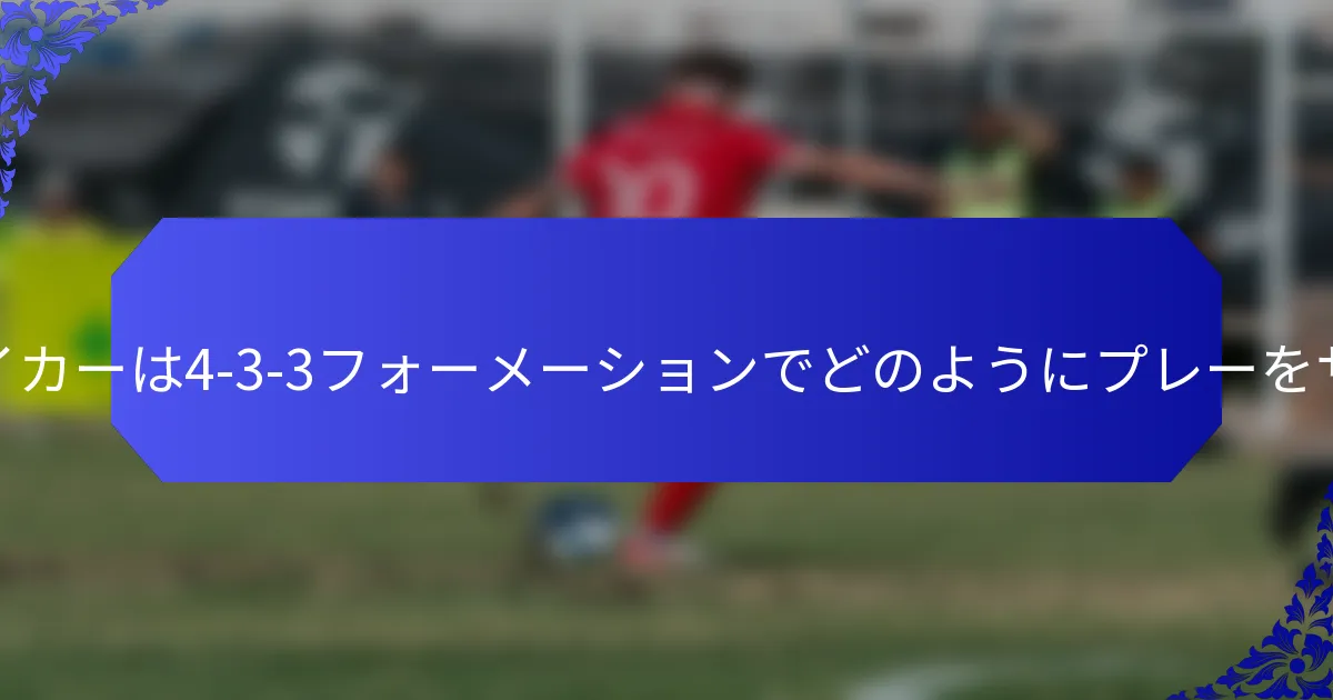 セカンドストライカーは4-3-3フォーメーションでどのようにプレーをサポートするか？